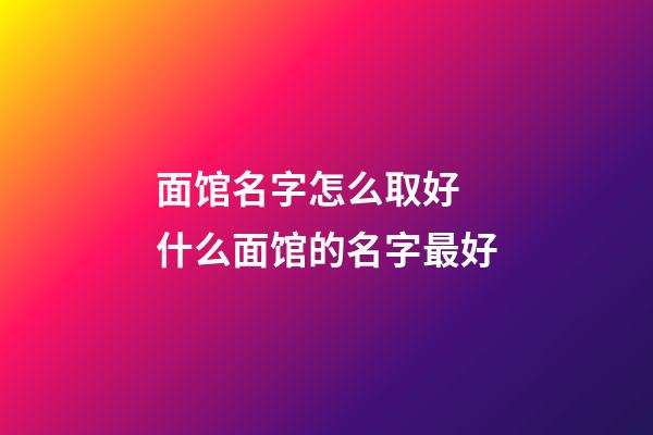 面馆名字怎么取好 什么面馆的名字最好-第1张-店铺起名-玄机派